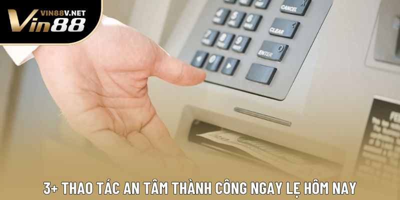 3+ Thao tác an tâm thành công ngay lẹ hôm nay