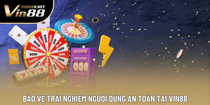 Bảo vệ trải nghiệm người dùng an toàn tại VIN88