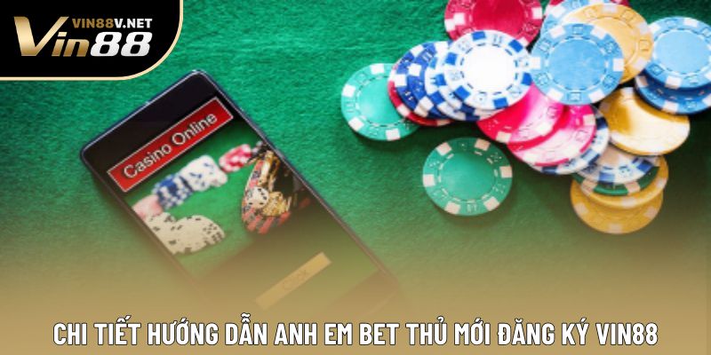 Chi tiết hướng dẫn anh em bet thủ mới đăng ký VIN88 Chi tiết hướng dẫn anh em bet thủ mới đăng ký VIN88