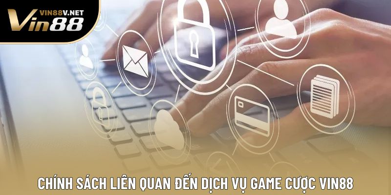 Chính sách liên quan đến dịch vụ game cược VIN88