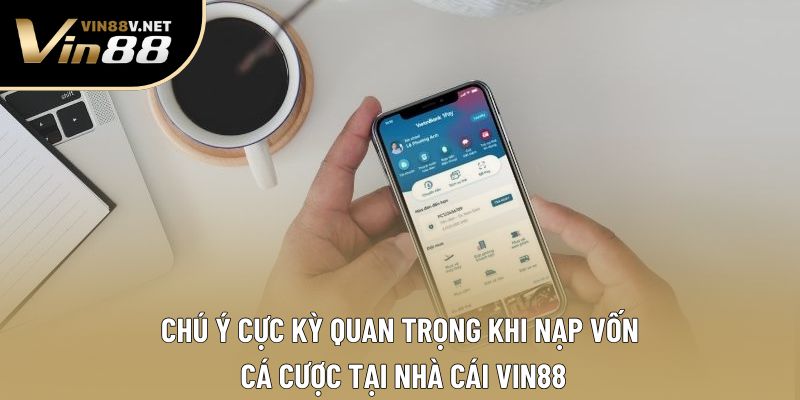 Chú ý cực kỳ quan trọng khi nạp vốn cá cược tại nhà cái VIN88 Chú ý cực kỳ quan trọng khi nạp vốn cá cược tại nhà cái VIN88