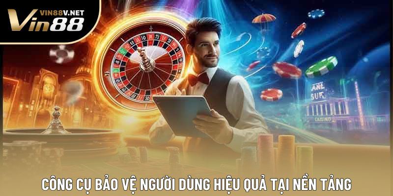 Công cụ bảo vệ người dùng hiệu quả tại nền tảng