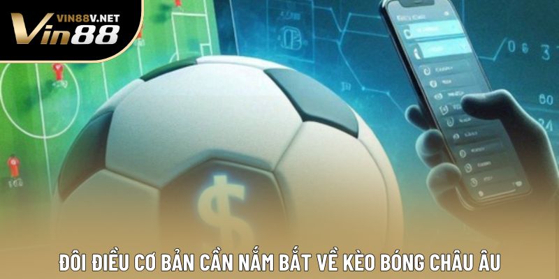 Đôi điều cơ bản cần nắm bắt về kèo bóng châu Âu