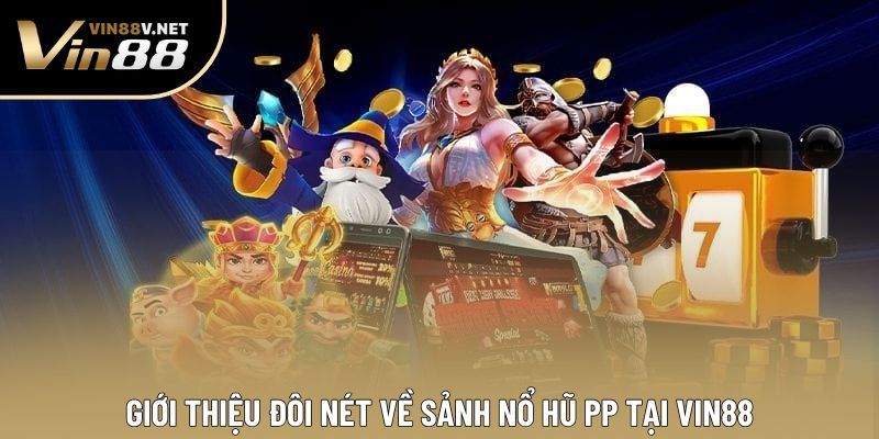 Giới thiệu đôi nét về sảnh nổ hũ PP tại VIN88