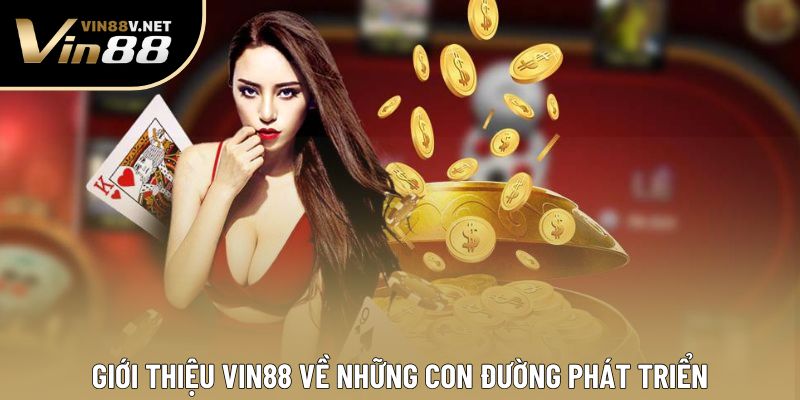 Giới thiệu VIN88 về những con đường phát triển