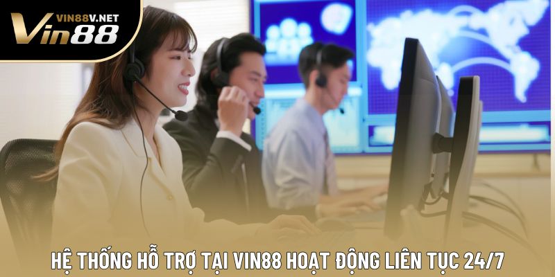Hệ thống hỗ trợ tại VIN88 hoạt động liên tục 24/7 Hệ thống hỗ trợ tại VIN88 hoạt động liên tục 24/7