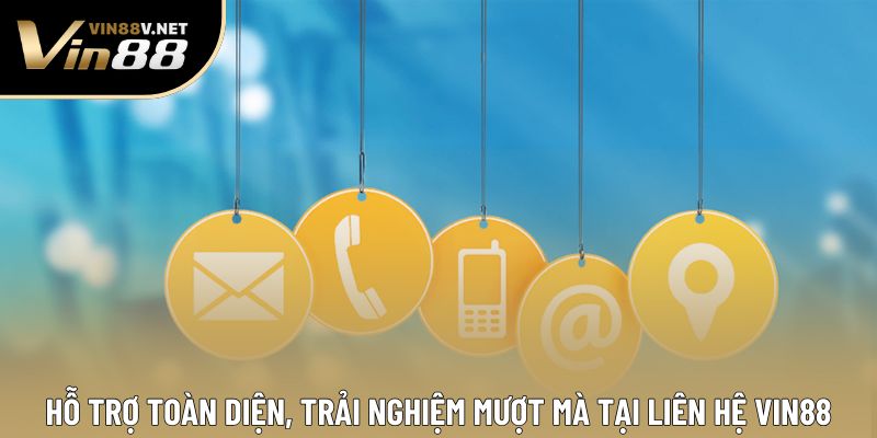 Hỗ trợ toàn diện, trải nghiệm mượt mà tại liên hệ VIN88