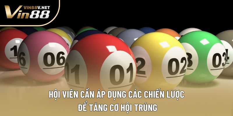 Hội viên cần áp dụng các chiến lược để tăng cơ hội trúng