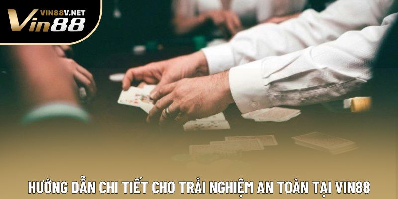 Hướng dẫn chi tiết cho trải nghiệm an toàn tại VIN88