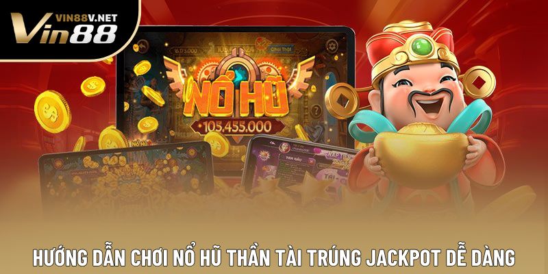 Hướng dẫn chơi nổ hũ Thần Tài trúng jackpot dễ dàng