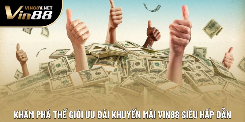 Khám phá thế giới ưu đãi khuyến mãi VIN88 siêu hấp dẫn Khám phá thế giới ưu đãi khuyến mãi VIN88 siêu hấp dẫn