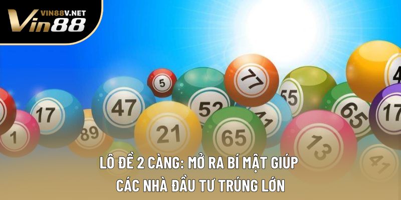 Lô Đề 2 Càng: Mở Ra Bí Mật Giúp Các Nhà Đầu Tư Trúng Lớn