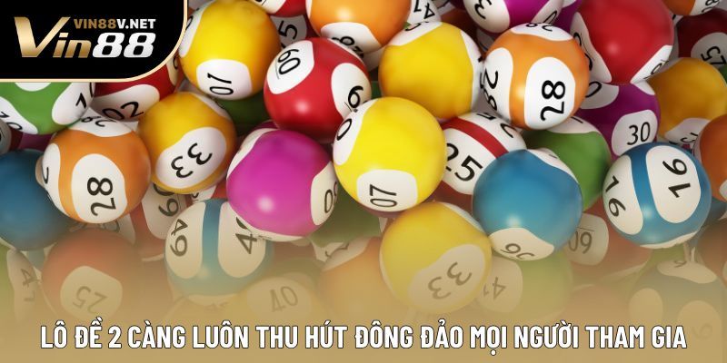 Lô đề 2 càng luôn thu hút đông đảo mọi người tham gia