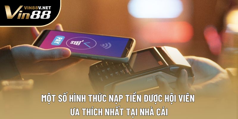 Một số hình thức nạp tiền được hội viên ưa thích nhất tại nhà cái Một số hình thức nạp tiền được hội viên ưa thích nhất tại nhà cái