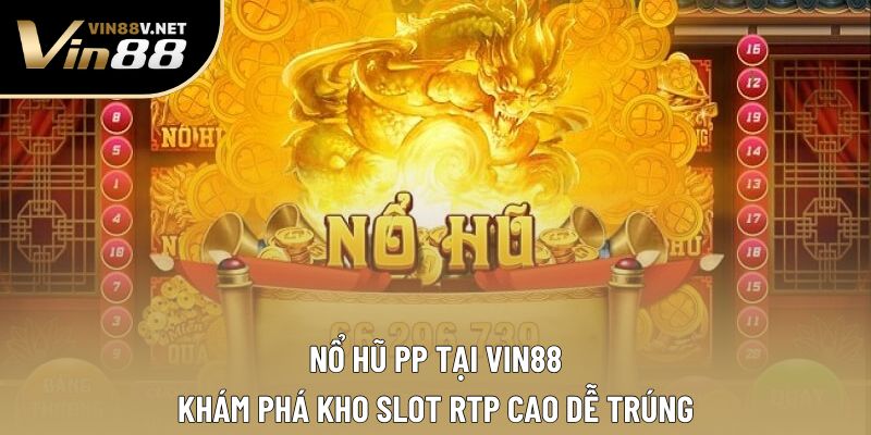 Nổ Hũ PP Tại Vin88 - Khám Phá Kho Slot Rtp Cao Dễ Trúng