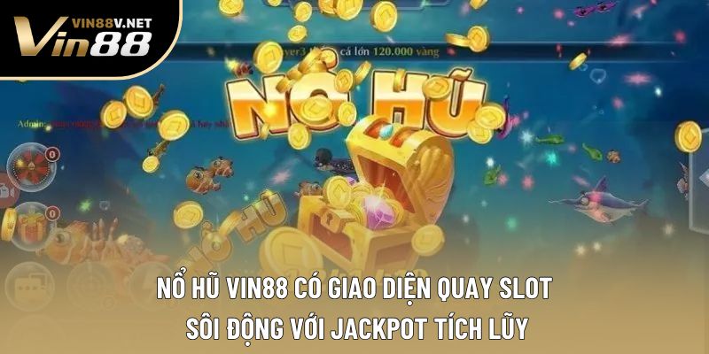 Nổ hũ VIN88 có giao diện quay slot sôi động với jackpot tích lũy