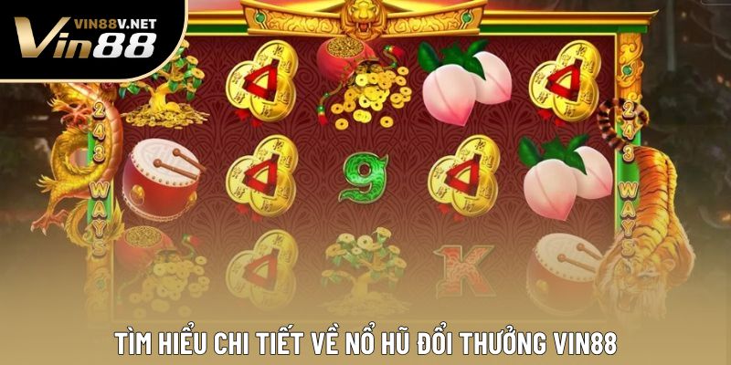 Tìm hiểu chi tiết về nổ hũ đổi thưởng VIN88