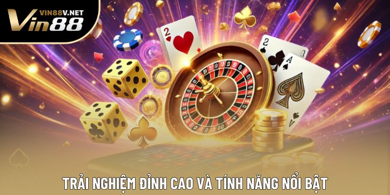 Trải nghiệm đỉnh cao và tính năng nổi bật Trải nghiệm đỉnh cao và tính năng nổi bật